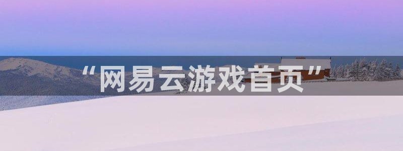 杏悦2注册登录：“网易云游戏首页”