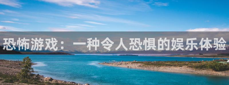 杏悦2新版本账号登录网址：恐怖游戏：一种令人恐惧的娱乐体验