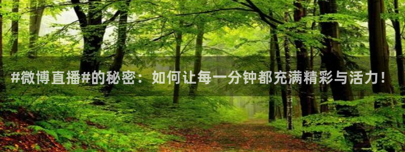 黑白体育看高清直播：#微博直播#的秘密：如何让每一分钟都充满精彩与活力！